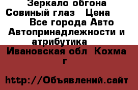 Зеркало обгона Совиный глаз › Цена ­ 2 400 - Все города Авто » Автопринадлежности и атрибутика   . Ивановская обл.,Кохма г.